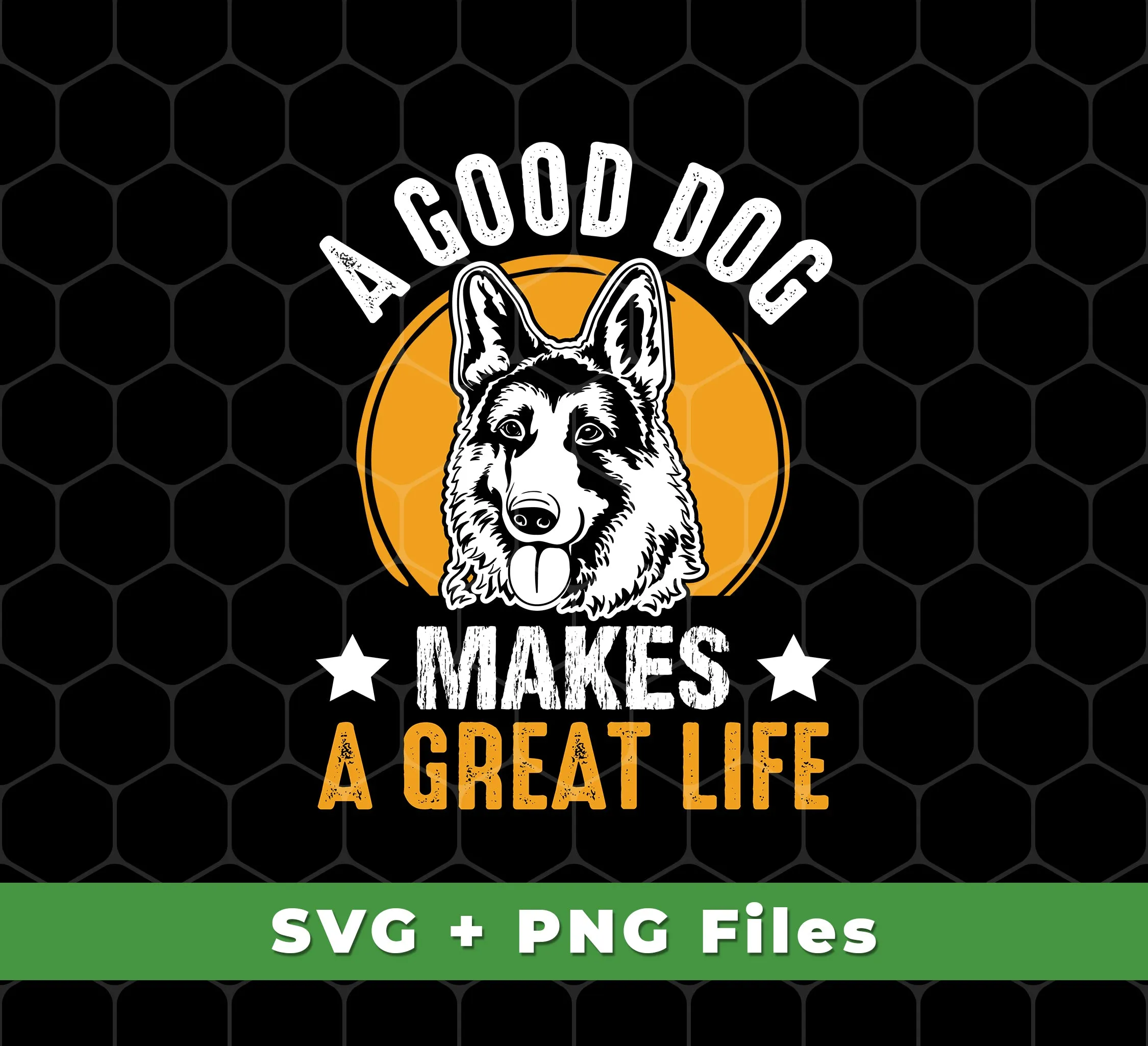 A Good Dog Makes A Great Life, German Shepherd, Svg Files, Png Sublimation